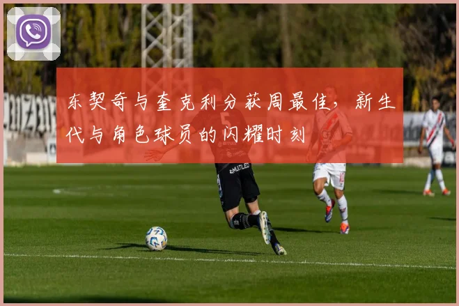 东契奇与奎克利分获周最佳，新生代与角色球员的闪耀时刻