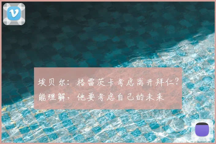 埃贝尔：格雷茨卡考虑离开拜仁？能理解，他要考虑自己的未来