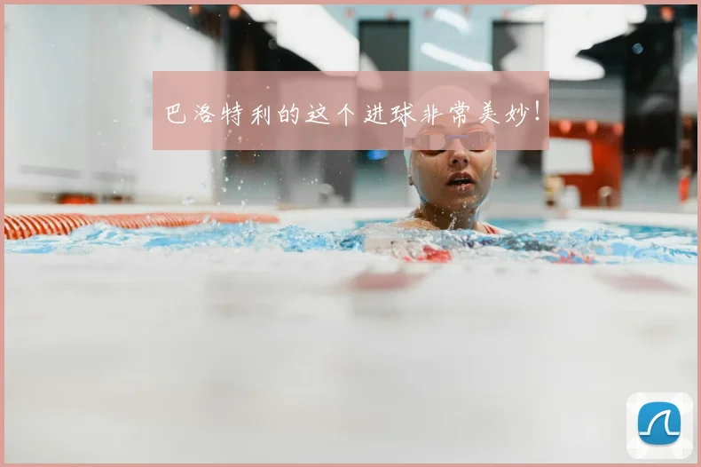 巴洛特利的这个进球非常美妙！