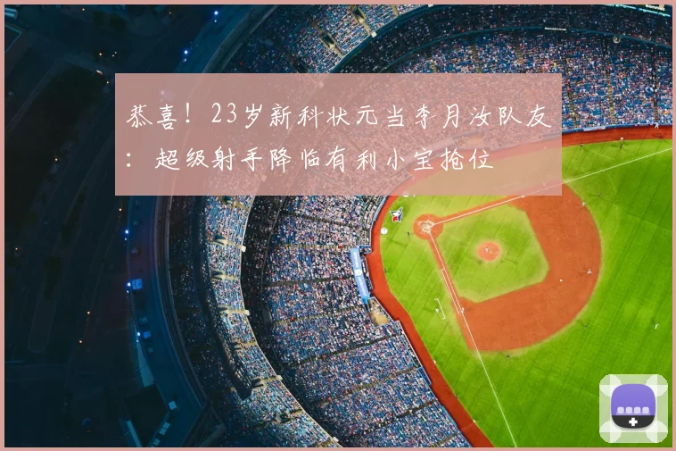 恭喜！23岁新科状元当李月汝队友：超级射手降临有利小宝抢位