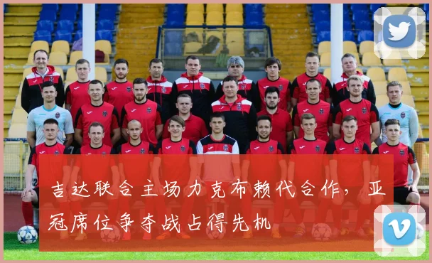 吉达联合主场力克布赖代合作，亚冠席位争夺战占得先机