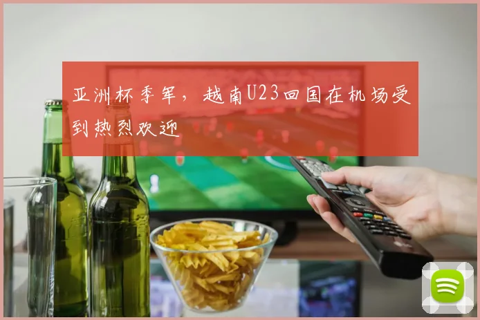 亚洲杯季军，越南U23回国在机场受到热烈欢迎